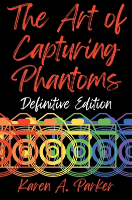 The Art of Capturing Phantoms: Definitive Edition - Karen A. Parker