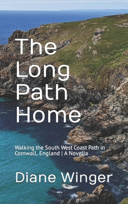 The Long Path Home: Walking the South West Coast Path in Cornwall, England A Novella - Diane Winger