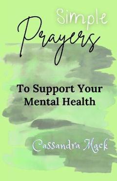 Coperta cărții 'Simple Prayers To Pray To Support Your Mental Health - Cassandra Mack'