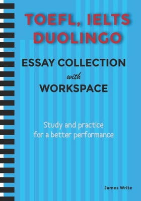 A Collection of TOEFL, DUOLINGO, IELTS Writing Essay Samples with Exercises - James Write