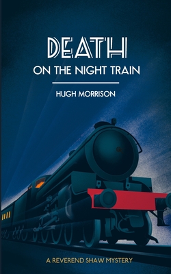 Death on the Night Train: a 1930s 'Reverend Shaw' Golden Age style murder mystery thriller - Hugh Morrison