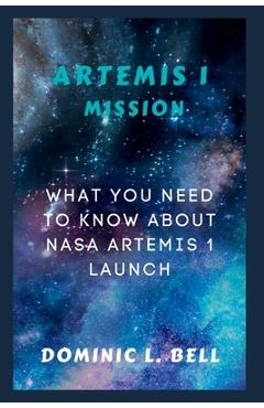 Coperta cărții 'Artemis I Mission: What you need to know about NASA Artemis I launch - Dominic L. Bell'