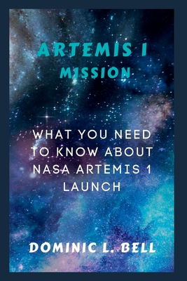 Coperta cărții 'Artemis I Mission: What you need to know about NASA Artemis I launch - Dominic L. Bell'