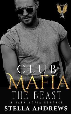 Club Mafia - The Beast: A Dark Mafia Romance - Stella Andrews