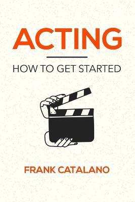 Acting: How to Get Started - Frank Catalano