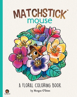 Matchstick Mouse: A Floral Coloring Book - Morgan O'brien