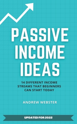 Coperta cărții 'Passive Income Ideas: 14 Different Incomes Streams that Beginners Can Start Today - Andrew Webster'