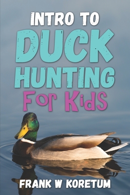 Intro to Duck Hunting for Kids - Frank W. Koretum