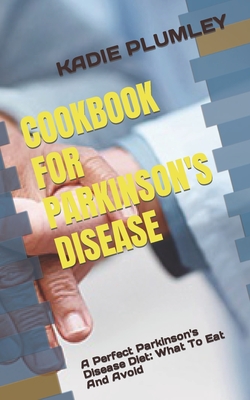 Coperta cărții 'Cookbook for Parkinson's Disease: A Perfect Parkinson's Disease Diet: What To Eat And Avoid - Kadie Plumley'