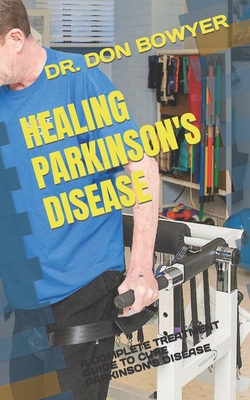 Healing Parkinson's Disease: A Complete Treatment Guide to Cure Parkinson's Disease - Don Bowyer