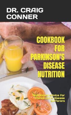 Cookbook for Parkinson's Disease Nutrition: Nutritional advice for Parkinson's disease sufferers - Craig Conner