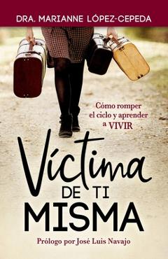 Coperta cărții 'Víctima de Ti Misma: Cómo romper el ciclo y aprender a VIVIR - Marianne Lopez-cepeda'