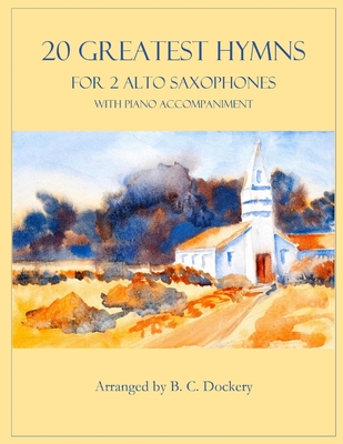 20 Greatest Hymns for 2 Alto Saxophones with Piano Accompaniment - B. C. Dockery