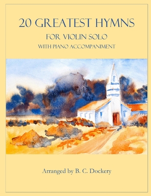 20 Greatest Hymns for Violin Solo with Piano Accompaniment - B. C. Dockery