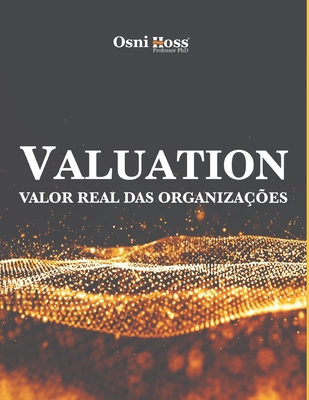 Valuation: Valor Real Das Organizaes - Osni Hoss