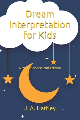 Dream Interpretation for Kids: New Expanded 2nd Edition - J. A. Hartley