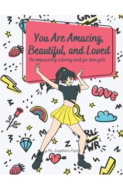 Poza produsului You Are Amazing, Beautiful and Loved: An Empowering Coloring Book For Teen Girls - Josephine's Papers