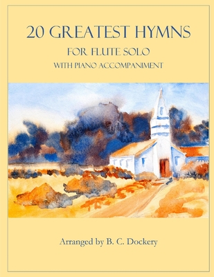 20 Greatest Hymns for Flute Solo with Piano Accompaniment - B. C. Dockery