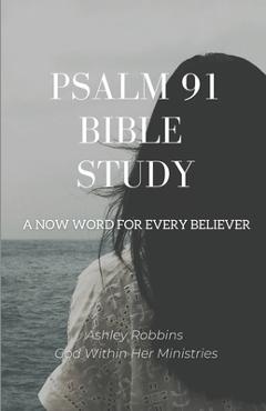Coperta cărții 'Psalm 91 Bible Study: A Now Word for Every Believer - Ashley Robbins'