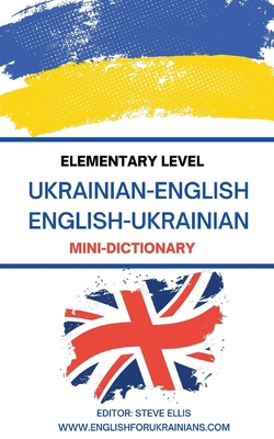 Elementary Level Ukrainian - English English - Ukrainian Mini-Dictionary - Steve Ellis