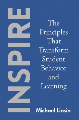 Inspire: The Principles That Transform Student Behavior and Learning - Michael Linsin