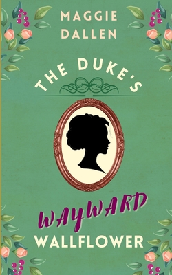 The Duke's Wayward Wallflower - Maggie Dallen