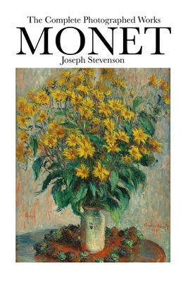 Monet The Complete Photographed Works: The greatest impressionist - Joseph Stevenson