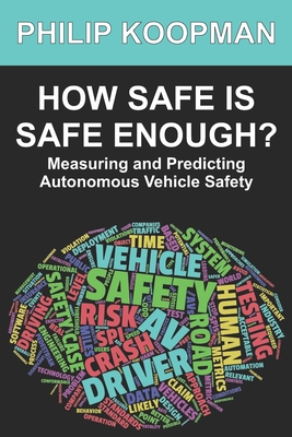 How Safe Is Safe Enough?: Measuring and Predicting Autonomous Vehicle Safety - Philip Koopman