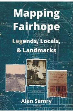 Coperta cărții 'Mapping Fairhope: Legends, Locals, and Landmarks - Alan Samry'