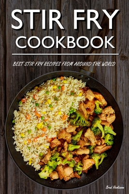 Stir Fry Cookbook: Best Stir Fry Recipes From Around The World - Brad Hoskinson