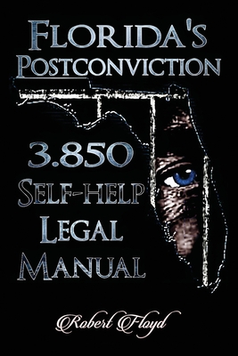Florida's Postconviction 3.850 Self-help Legal Manual - Robert Franklin Floyd
