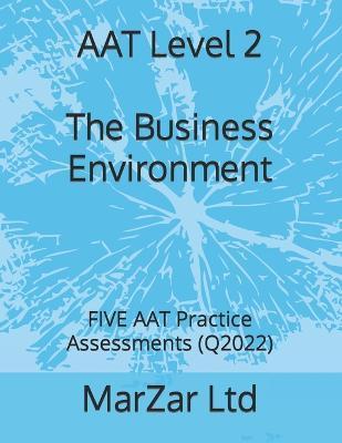Coperta cărții 'AAT Level 2 The Business Environment: FIVE AAT Practice Assessments (Q2022) - Marzar Ltd'