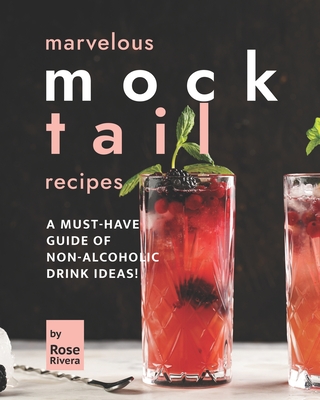 Marvelous Mocktail Recipes: A Must-Have Guide of Non-Alcoholic Drink Ideas! - Rose Rivera