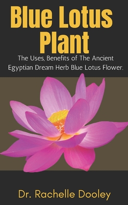 Blue Lotus Plant: The Uses, Benefits of The Ancient Egyptian Dream Herb Blue Lotus Flower. - Rachelle Dooley