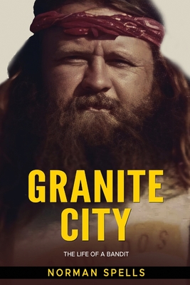 Granite City: The Life of a Bandit - Norman Spells