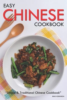 Easy Chinese Cookbook: Simple & Traditional Chinese Cookbook - Brad Hoskinson