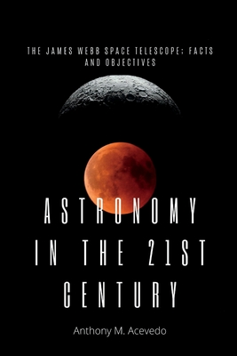 Astronomy in the 21st century: The James Webb space Telescope; facts and objectives. - Anthony M. Acevedo