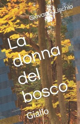 La donna del bosco: Giallo - Giovanni Lischio