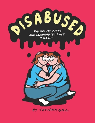 Disabused: Facing my CPTSD and learning to love myself - Tatiana Gill