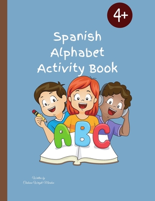 Coperta cărții 'Spanish Alphabet Activity Book: Designed To Teach Children The Spanish Alphabet/56 Pages - Chalsian Wright-marston'