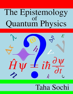 The Epistemology of Quantum Physics - Taha Sochi