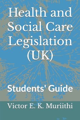 Health and Social Care Legislation (UK): Students' Guide - Victor E. K. Muriithi