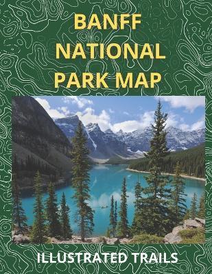 Coperta cărții 'Banff National Park Map & Illustrated Trails: Guide to Hiking and Exploring Banff National Park - Elsie Wilson'