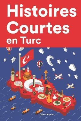 Histoires Courtes en Turc: Apprendre l'Turc facilement en lisant des histoires courtes - Dilara Kaplan