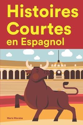Histoires Courtes en Espagnol: Apprendre l'Espagnol facilement en lisant des histoires courtes - María Morales