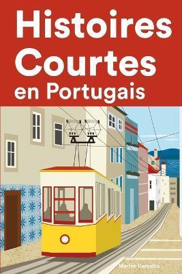 Histoires Courtes en Portugais: Apprendre l'Portugais facilement en lisant des histoires courtes - Martim Carvalho