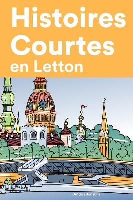Histoires Courtes en Letton: Apprendre l'Letton facilement en lisant des histoires courtes - Andris Jansons