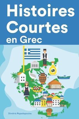 Histoires Courtes en Grec: Apprendre l'Grec facilement en lisant des histoires courtes - Dimitris Papadopoulos