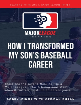 Major League Thinking: How I Transformed My Son's Baseball Career - German Duran