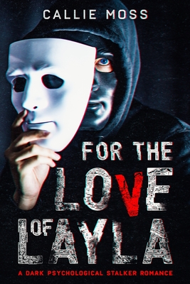 For the Love of Layla: A Dark Psychological Stalker Romance - Callie Moss